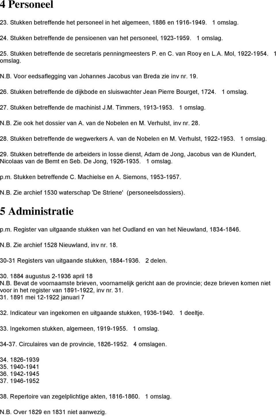 Stukken betreffende de dijkbode en sluiswachter Jean Pierre Bourget, 1724. 1 27. Stukken betreffende de machinist J.M. Timmers, 1913-1953. 1 N.B. Zie ook het dossier van A. van de Nobelen en M.