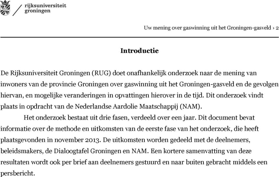 Dit onderzoek vindt plaats in opdracht van de Nederlandse Aardolie Maatschappij (NAM). Het onderzoek bestaat uit drie fasen, verdeeld over een jaar.