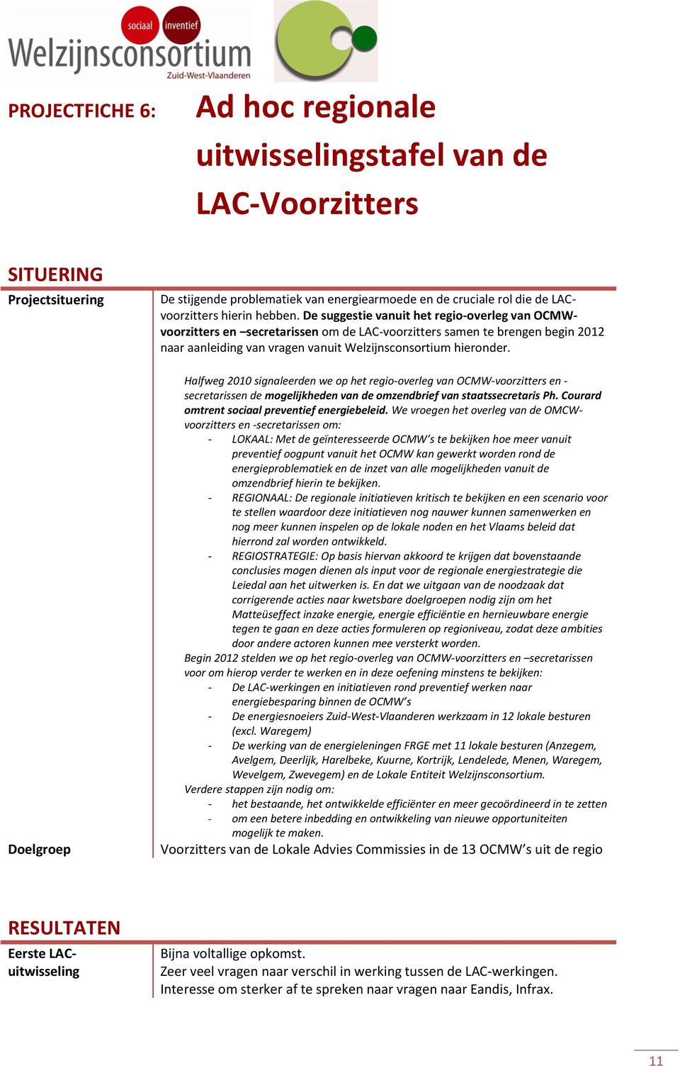 De suggestie vanuit het regio-overleg van OCMWvoorzitters en secretarissen om de LAC-voorzitters samen te brengen begin 2012 naar aanleiding van vragen vanuit Welzijnsconsortium hieronder.