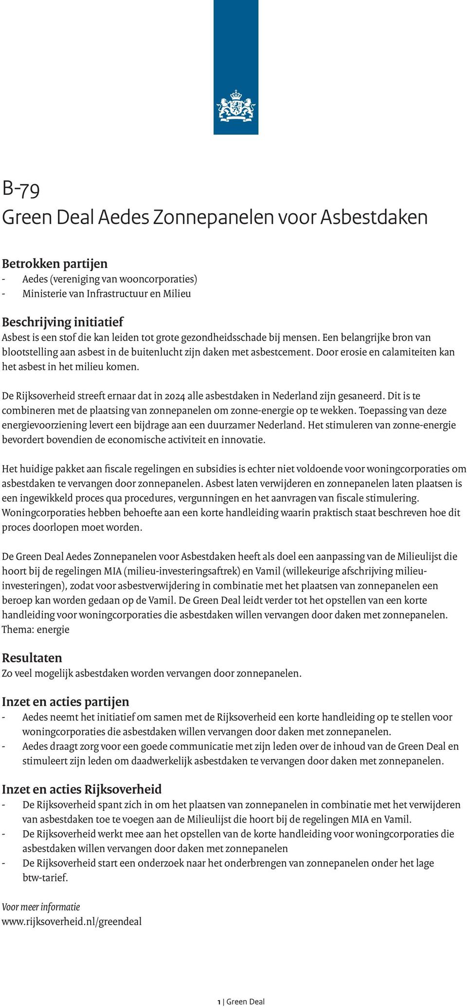 De Rijksoverheid streeft ernaar dat in 2024 alle asbestdaken in Nederland zijn gesaneerd. Dit is te combineren met de plaatsing van zonnepanelen om zonne-energie op te wekken.