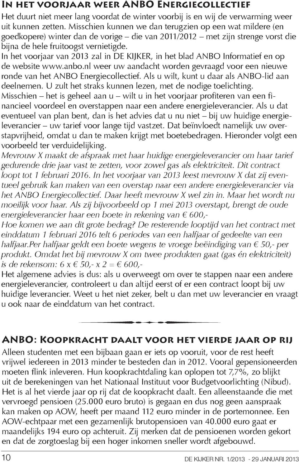 In het voorjaar van 2013 zal in DE KIJKER, in het blad ANBO Informatief en op de website www.anbo.nl weer uw aandacht worden gevraagd voor een nieuwe ronde van het ANBO Energiecollectief.