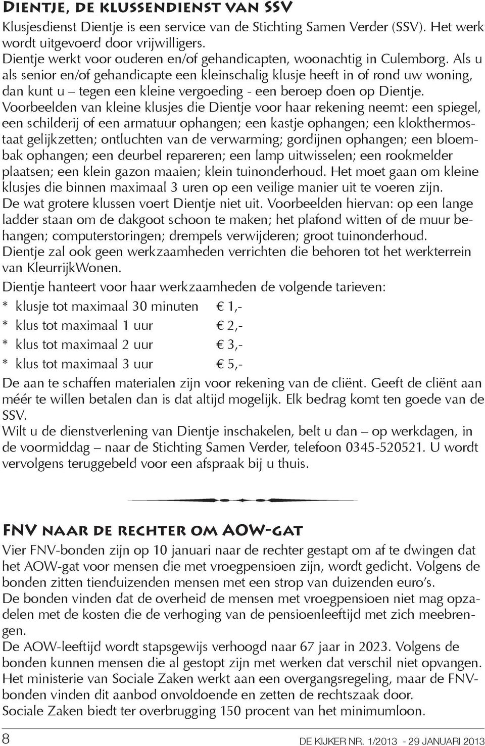 Als u als senior en/of gehandicapte een kleinschalig klusje heeft in of rond uw woning, dan kunt u tegen een kleine vergoeding - een beroep doen op Dientje.