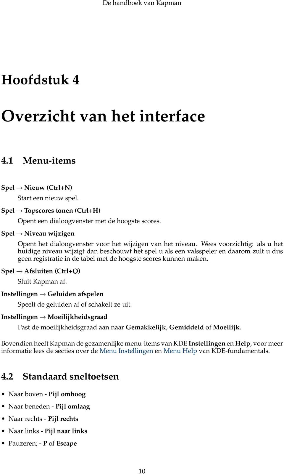 Wees voorzichtig: als u het huidige niveau wijzigt dan beschouwt het spel u als een valsspeler en daarom zult u dus geen registratie in de tabel met de hoogste scores kunnen maken.