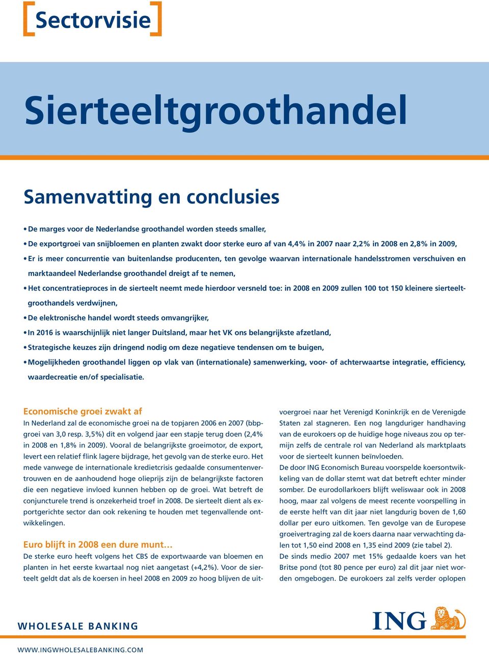 groothandel dreigt af te nemen, Het concentratieproces in de sierteelt neemt mede hierdoor versneld toe: in 2008 en 2009 zullen 100 tot 150 kleinere sierteeltgroothandels verdwijnen, De elektronische