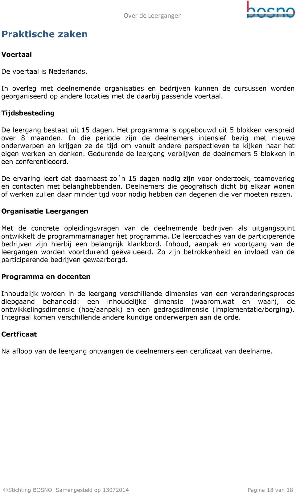 In die periode zijn de deelnemers intensief bezig met nieuwe onderwerpen en krijgen ze de tijd om vanuit andere perspectieven te kijken naar het eigen werken en denken.