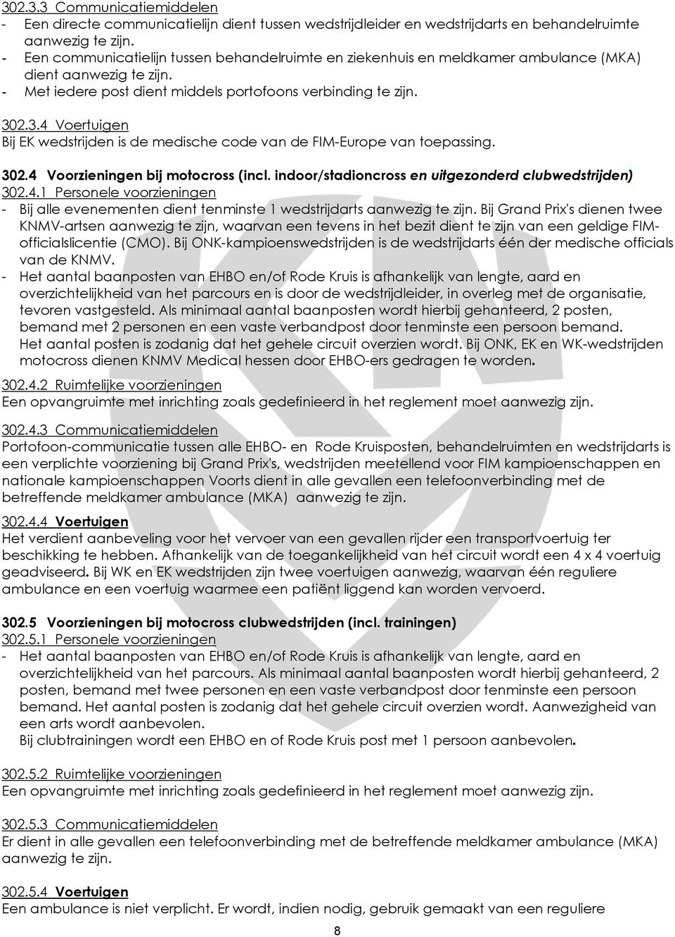 2.3.4 Voertuigen Bij EK wedstrijden is de medische code van de FIM-Europe van toepassing. 302.4 Voorzieningen bij motocross (incl. indoor/stadioncross en uitgezonderd clubwedstrijden) 302.4.1 Personele voorzieningen - Bij alle evenementen dient tenminste 1 wedstrijdarts aanwezig te zijn.