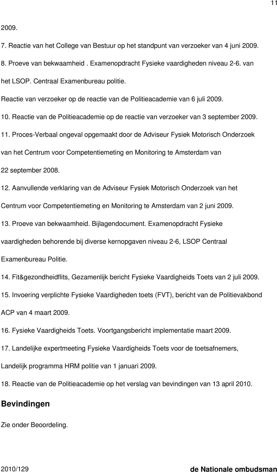 Proces-Verbaal ongeval opgemaakt door de Adviseur Fysiek Motorisch Onderzoek van het Centrum voor Competentiemeting en Monitoring te Amsterdam van 22 september 2008. 12.