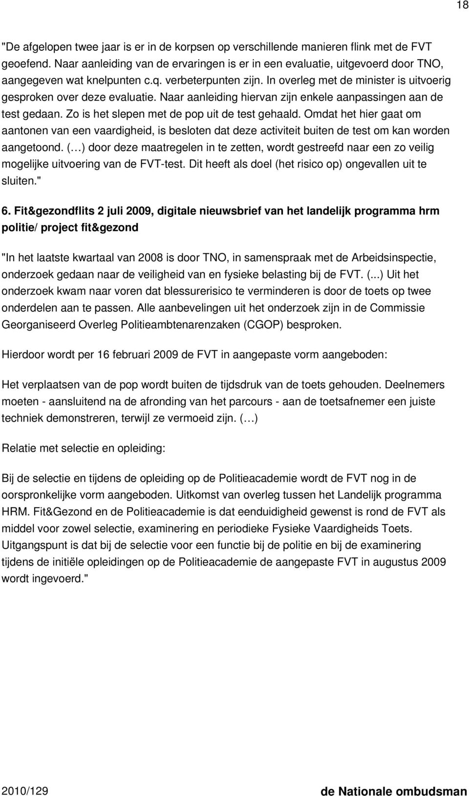 In overleg met de minister is uitvoerig gesproken over deze evaluatie. Naar aanleiding hiervan zijn enkele aanpassingen aan de test gedaan. Zo is het slepen met de pop uit de test gehaald.