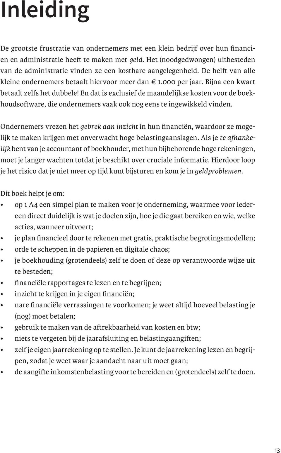 Bijna een kwart betaalt zelfs het dubbele! En dat is exclusief de maandelijkse kosten voor de boekhoudsoftware, die ondernemers vaak ook nog eens te ingewikkeld vinden.