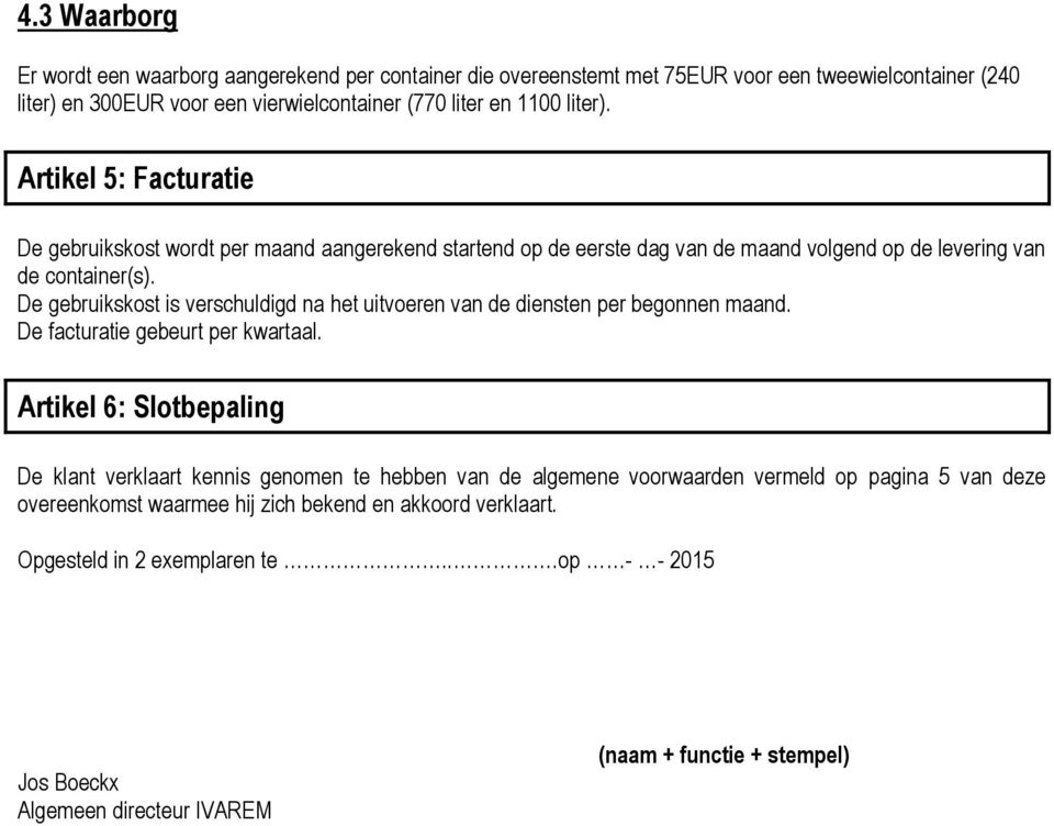 De gebruikskost is verschuldigd na het uitvoeren van de diensten per begonnen maand. De facturatie gebeurt per kwartaal.