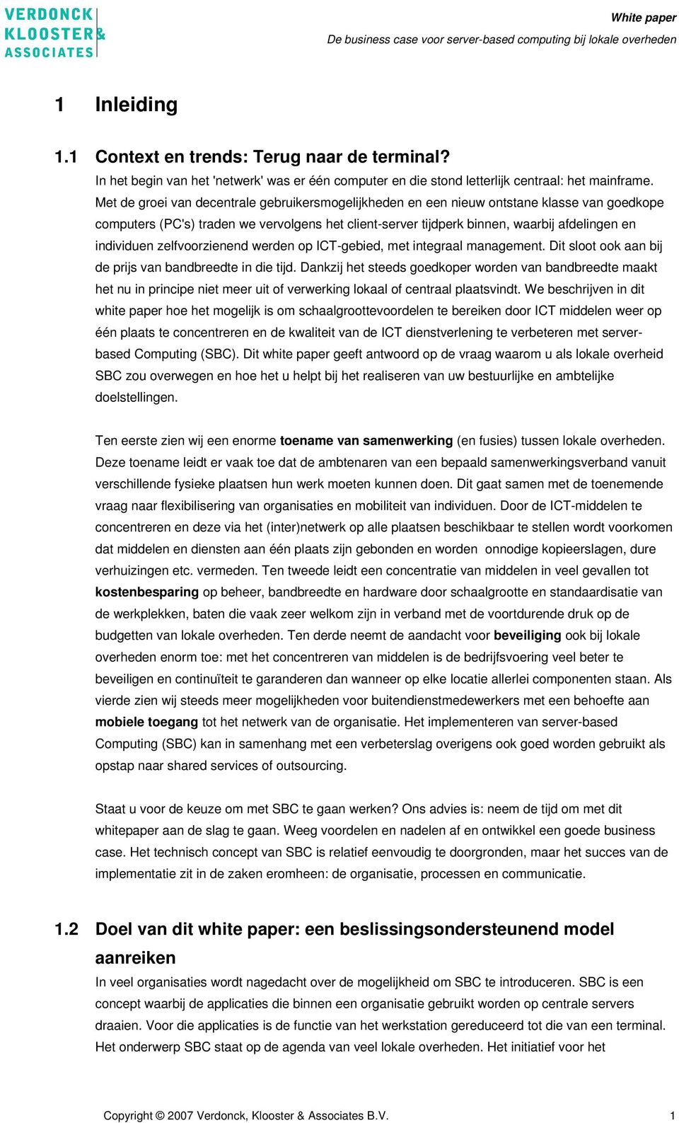 zelfvoorzienend werden op ICT-gebied, met integraal management. Dit sloot ook aan bij de prijs van bandbreedte in die tijd.