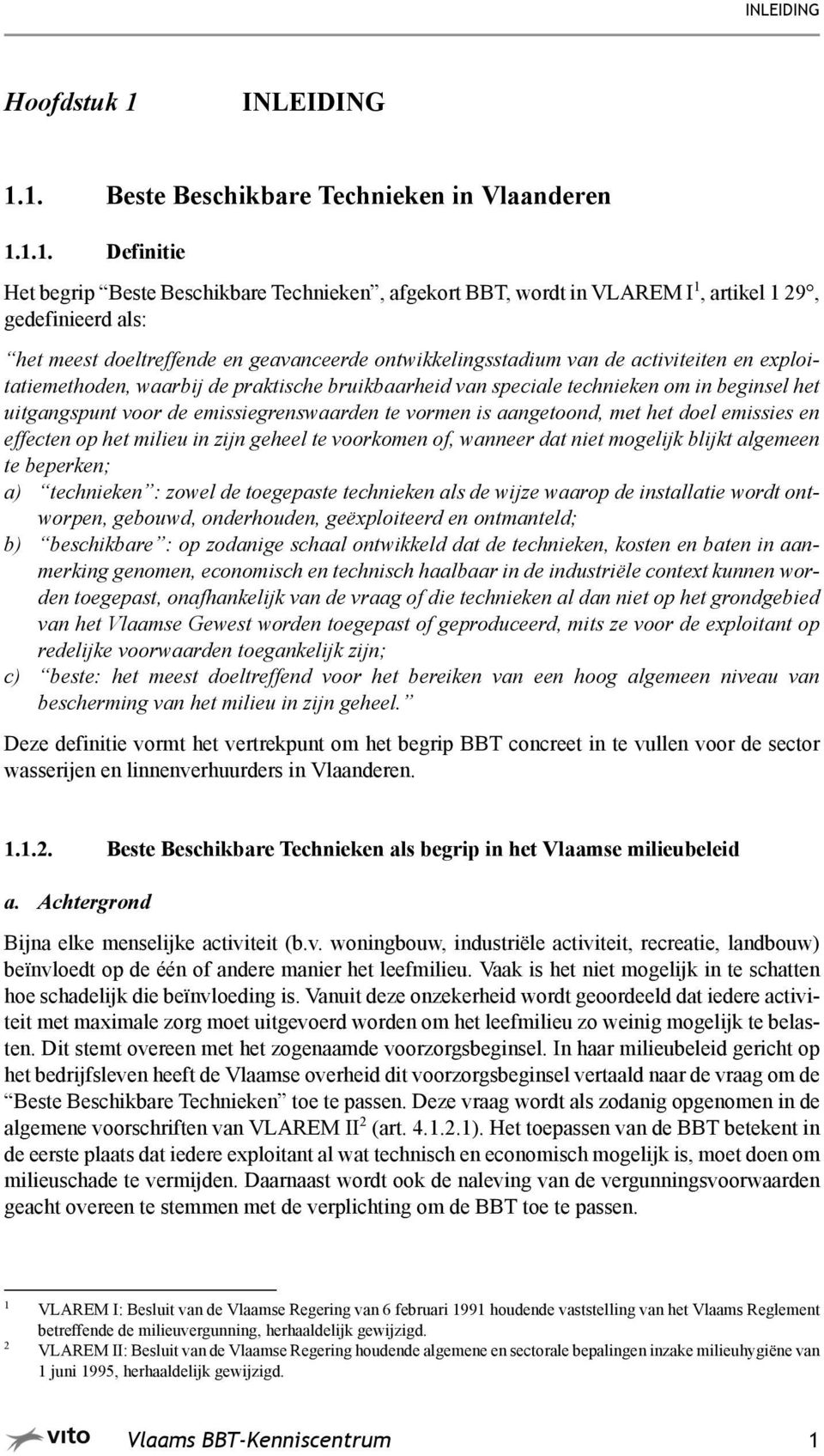 1. Beste Beschikbare Technieken in Vlaanderen 1.1.1. Definitie Het begrip Beste Beschikbare Technieken, afgekort BBT, wordt in VLAREM I 1, artikel 1 29, gedefinieerd als: het meest doeltreffende en