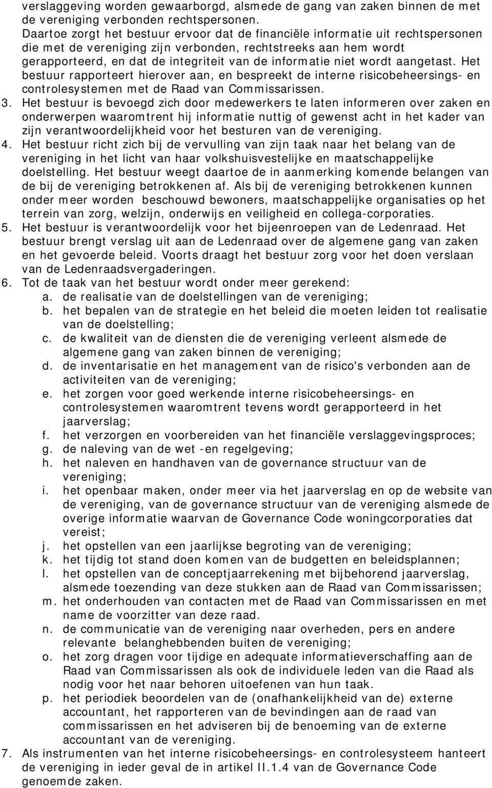 informatie niet wordt aangetast. Het bestuur rapporteert hierover aan, en bespreekt de interne risicobeheersings- en controlesystemen met de Raad van Commissarissen. 3.