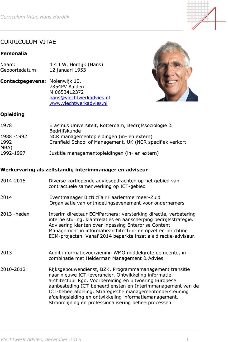 nl Opleiding 1978 Erasmus Universiteit, Rotterdam, Bedrijfssociologie & Bedrijfskunde 1988-1992 NCR managementopleidingen (in- en extern) 1992 Cranfield School of Management, UK (NCR specifiek