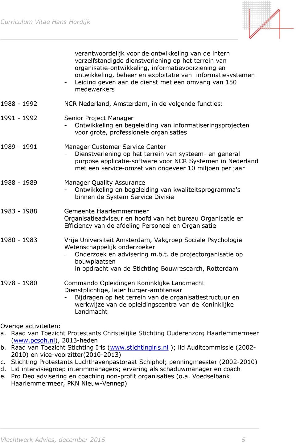 begeleiding van informatiseringsprojecten voor grote, professionele organisaties 1989-1991 Manager Customer Service Center - Dienstverlening op het terrein van systeem- en general purpose