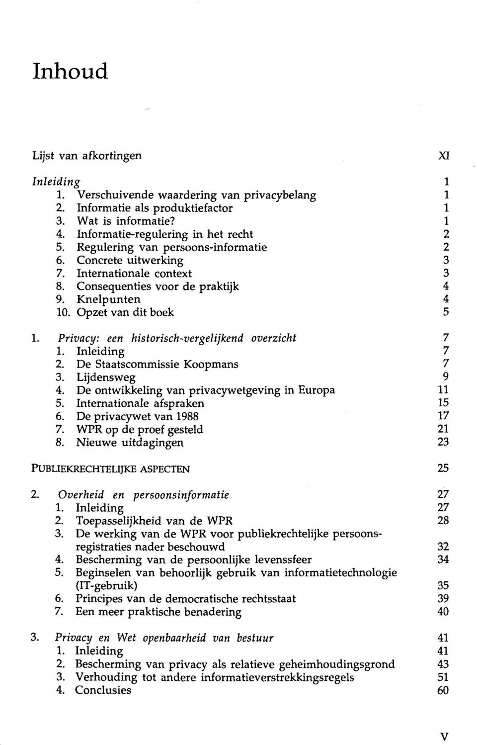 Privacy: een historisch-vergelijkend overzicht 7 1. Inleiding 7 2. De Staatscommissie Koopmans 7 3. Lijdensweg 9 4. De ontwikkeling van privacywetgeving in Europa 11 5. Internationale afspraken 15 6.