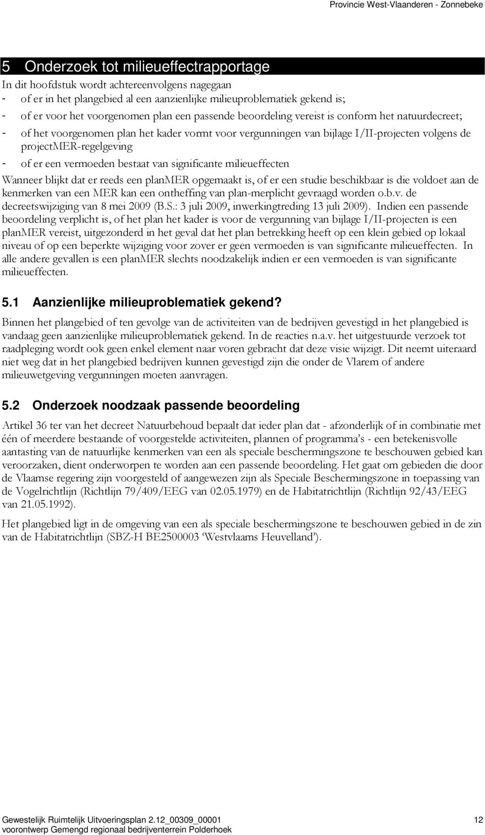 vermoeden bestaat van significante milieueffecten Wanneer blijkt dat er reeds een planmer opgemaakt is, of er een studie beschikbaar is die voldoet aan de kenmerken van een MER kan een ontheffing van