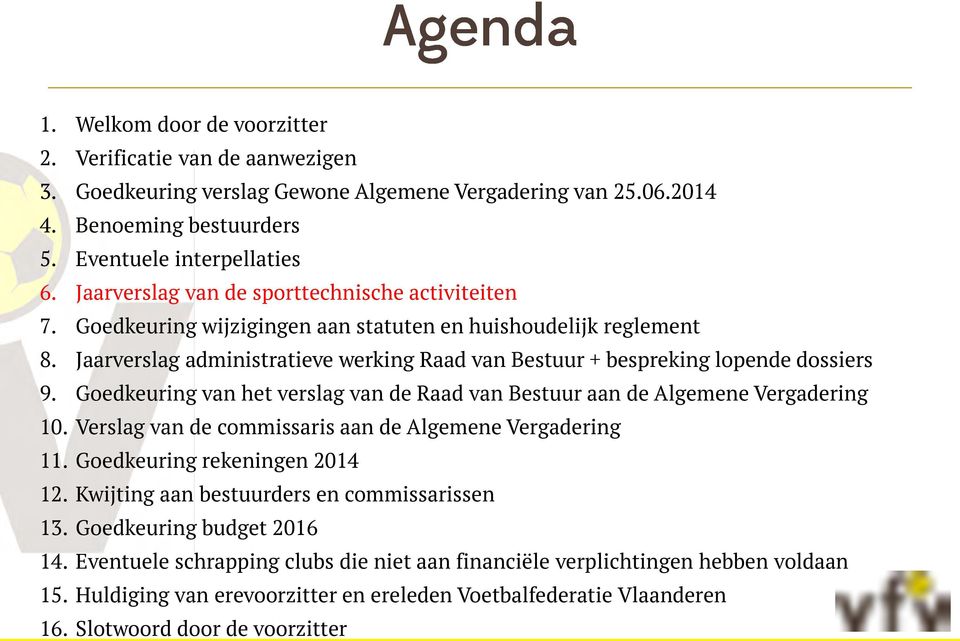 Jaarverslag administratieve werking Raad van Bestuur + bespreking lopende dossiers 9. Goedkeuring van het verslag van de Raad van Bestuur aan de Algemene Vergadering 10.