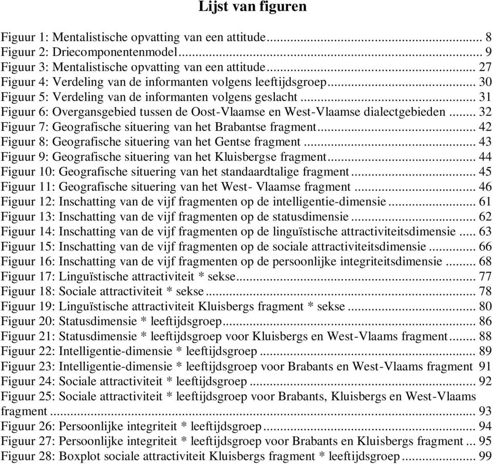 .. 31 Figuur 6: Overgansgebied tussen de Oost-Vlaamse en West-Vlaamse dialectgebieden... 32 Figuur 7: Geografische situering van het Brabantse fragment.