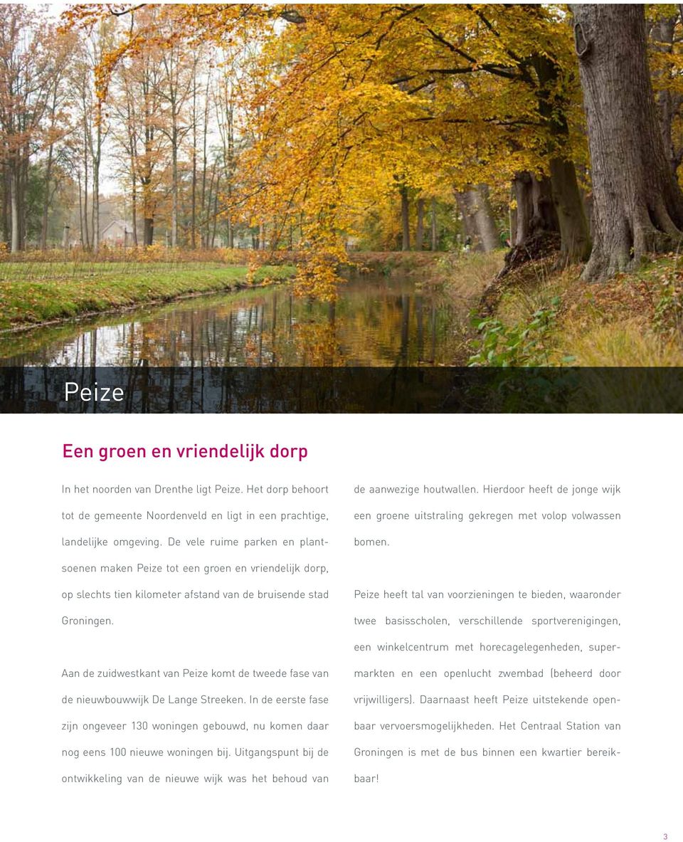 De vele ruime parken en plantsoenen maken Peize tot een groen en vriendelijk dorp, op slechts tien kilometer afstand van de bruisende stad Groningen.