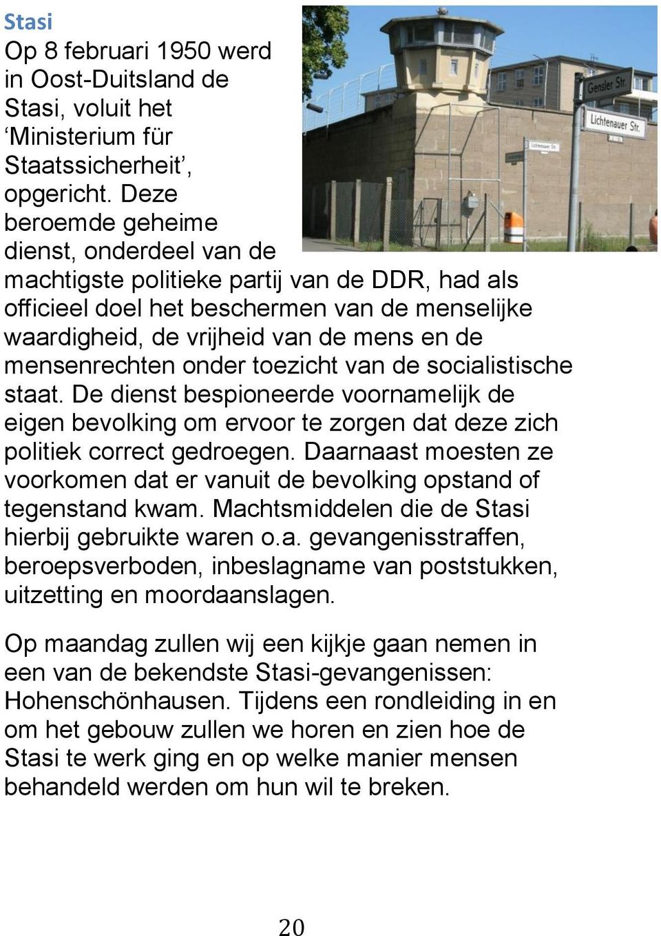 onder toezicht van de socialistische staat. De dienst bespioneerde voornamelijk de eigen bevolking om ervoor te zorgen dat deze zich politiek correct gedroegen.