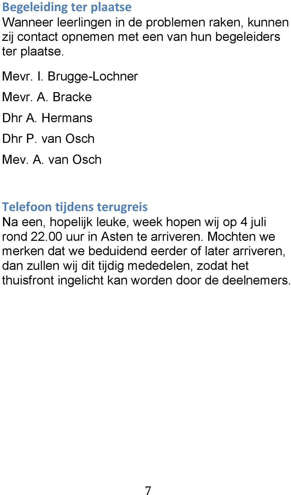 Bracke Dhr A. Hermans Dhr P. van Osch Mev. A. van Osch Telefoon tijdens terugreis Na een, hopelijk leuke, week hopen wij op 4 juli rond 22.