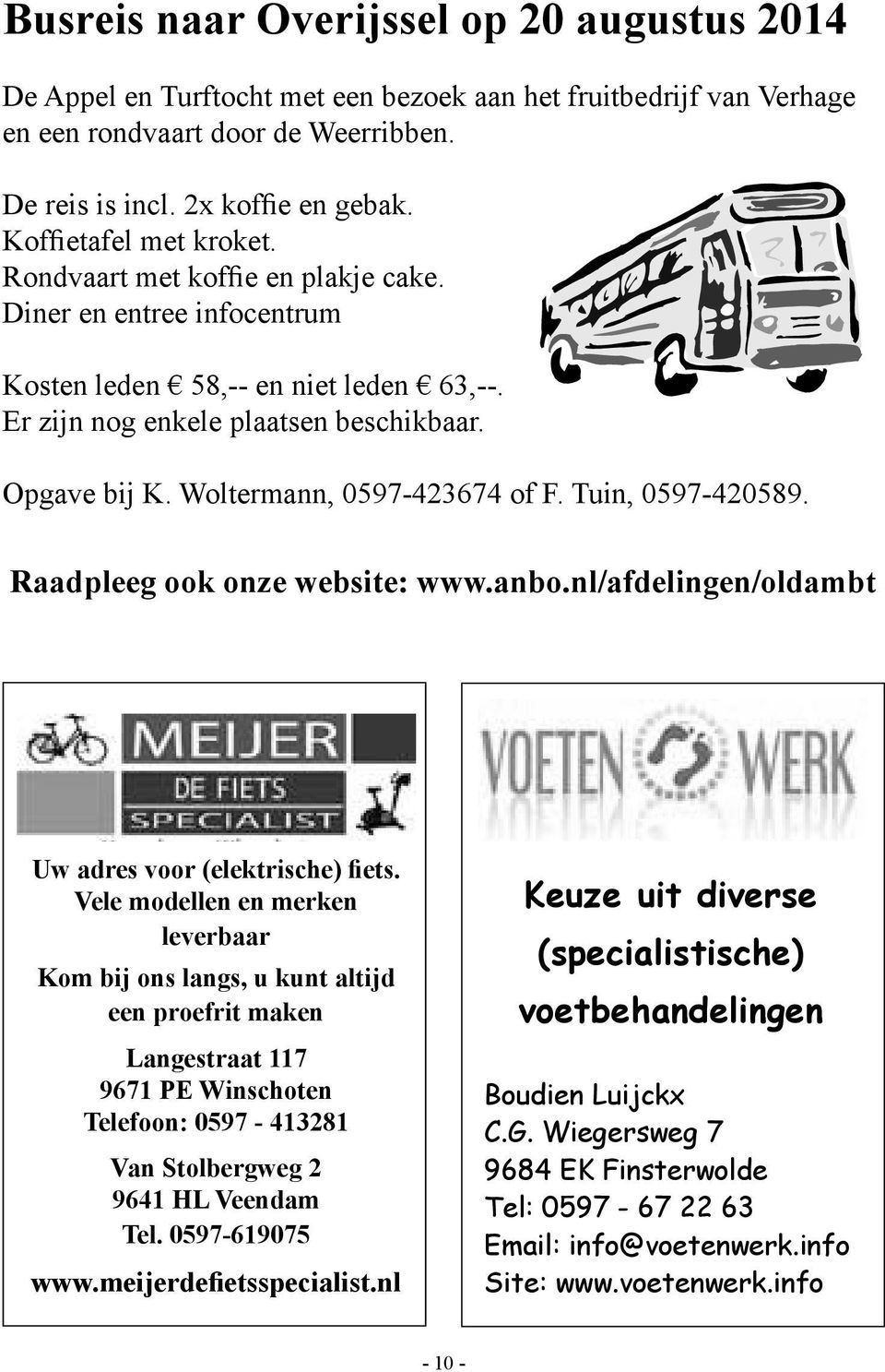 Woltermann, 0597-423674 of F. Tuin, 0597-420589. Raadpleeg ook onze website: www.anbo.nl/afdelingen/oldambt Uw adres voor (elektrische) fiets.