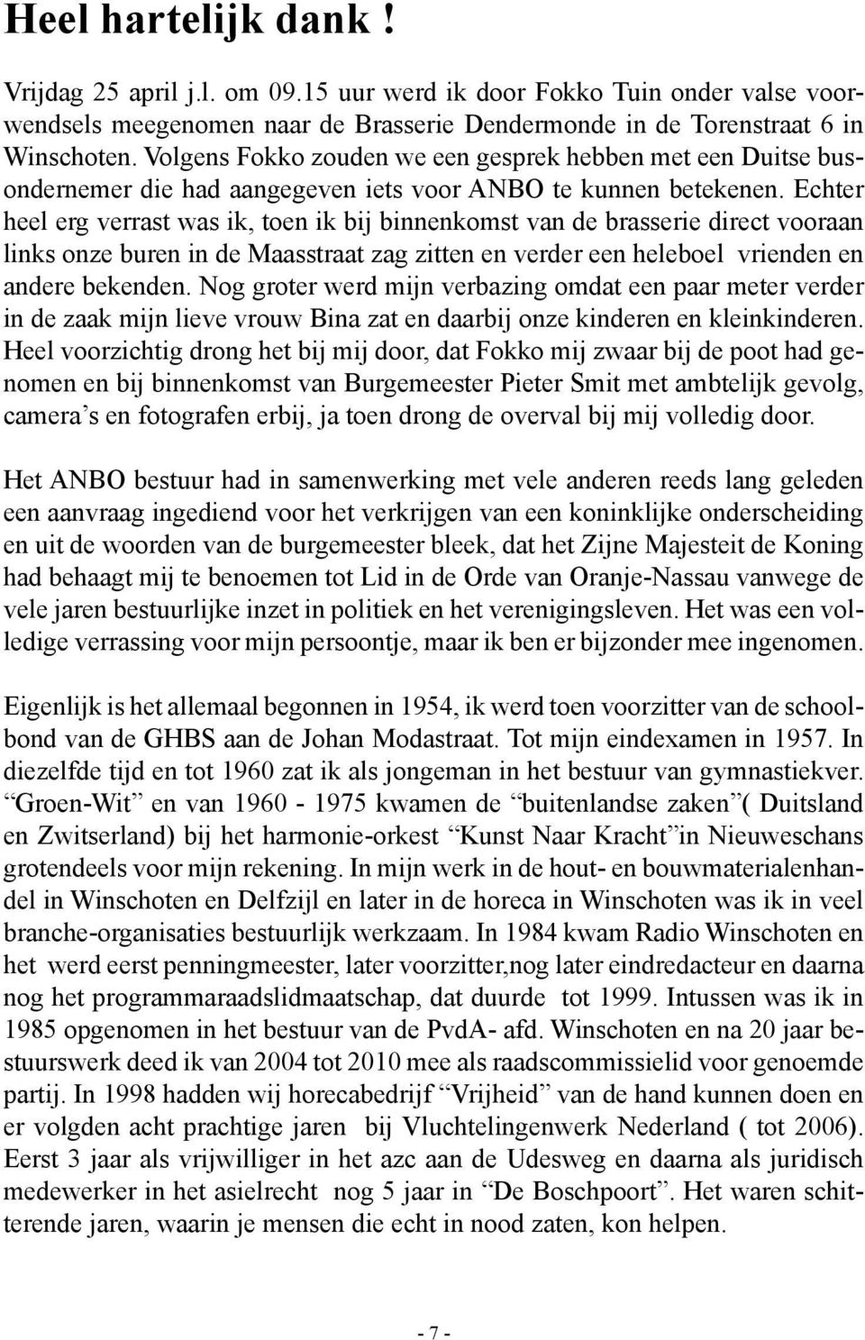 Echter heel erg verrast was ik, toen ik bij binnenkomst van de brasserie direct vooraan links onze buren in de Maasstraat zag zitten en verder een heleboel vrienden en andere bekenden.