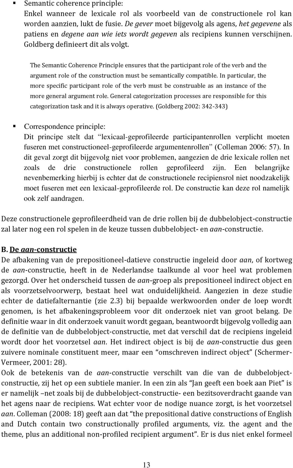 The Semantic Coherence Principle ensures that the participant role of the verb and the argument role of the construction must be semantically compatible.