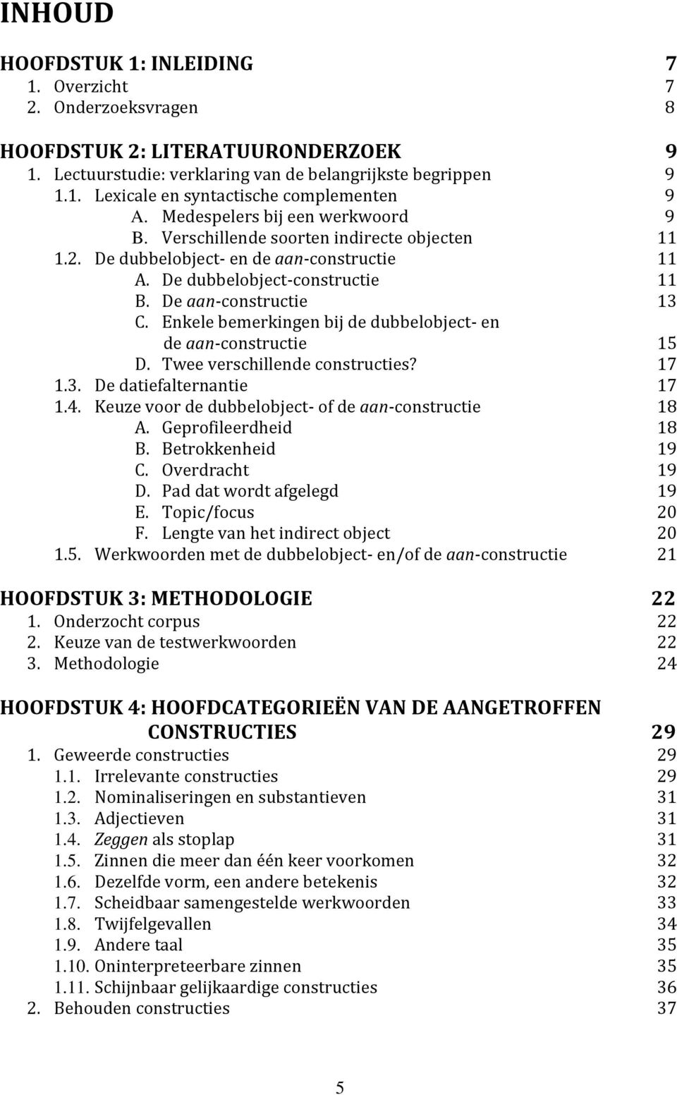 Enkele bemerkingen bij de dubbelobject- en de aan-constructie 15 D. Twee verschillende constructies? 17 1.3. De datiefalternantie 17 1.4. Keuze voor de dubbelobject- of de aan-constructie 18 A.