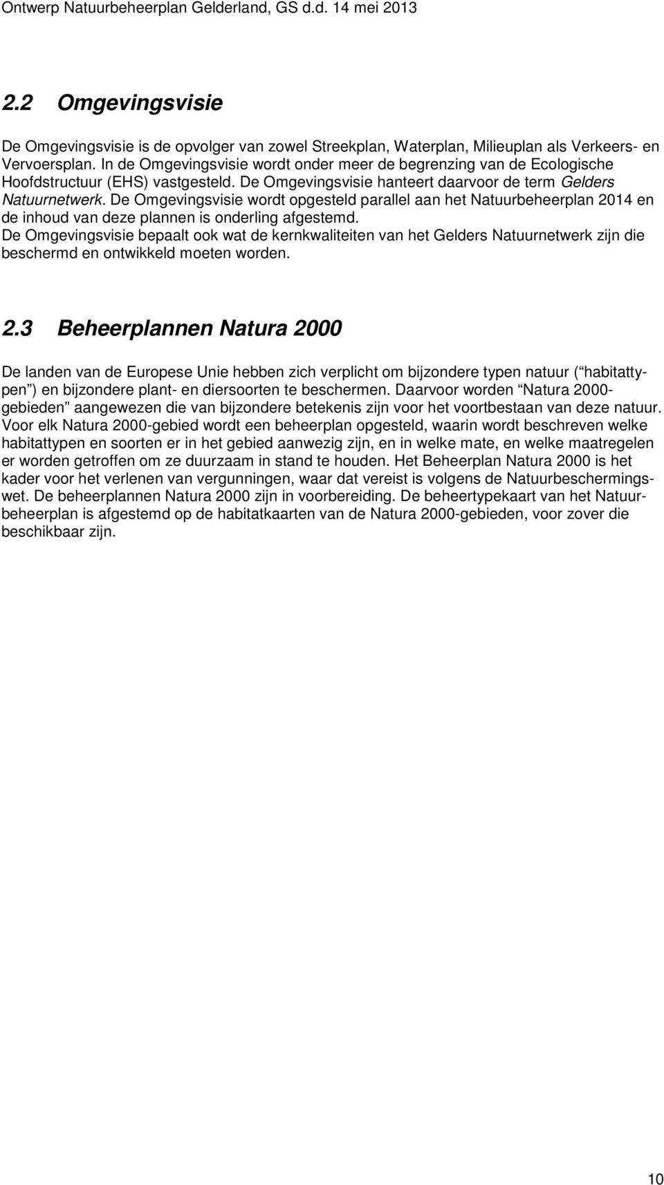 De Omgevingsvisie wordt opgesteld parallel aan het Natuurbeheerplan 2014 en de inhoud van deze plannen is onderling afgestemd.