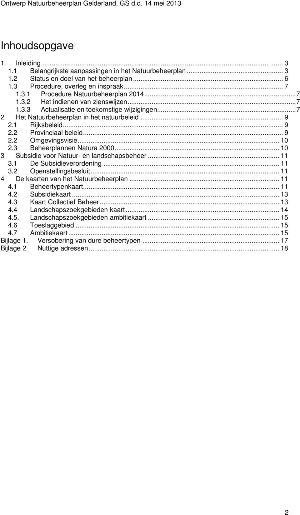 .. 10 2.3 Beheerplannen Natura 2000... 10 3 Subsidie voor Natuur- en landschapsbeheer... 11 3.1 De Subsidieverordening... 11 3.2 Openstellingsbesluit... 11 4 De kaarten van het Natuurbeheerplan... 11 4.1 Beheertypenkaart.