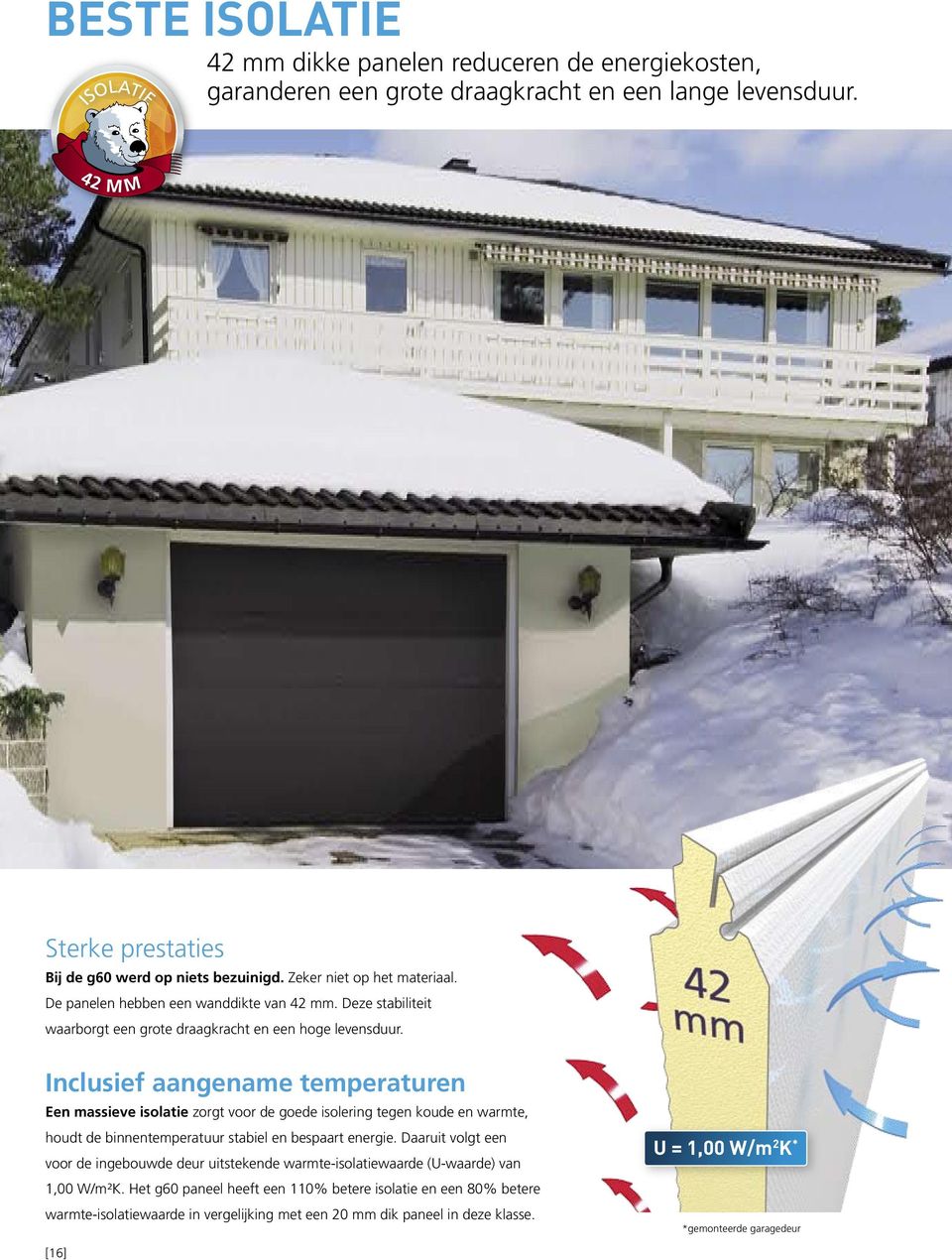 Inclusief aangename temperaturen Een massieve isolatie zorgt voor de goede isolering tegen koude en warmte, houdt de binnentemperatuur stabiel en bespaart energie.