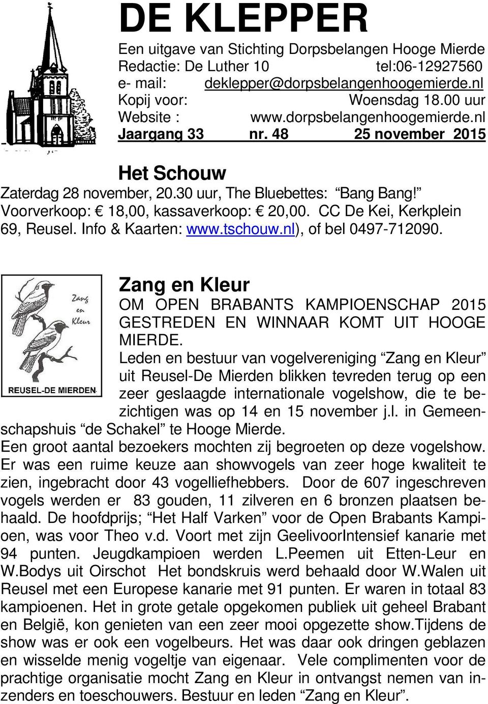 CC De Kei, Kerkplein 69,. Info & Kaarten: www.tschouw.nl), of bel 0497-712090. Zang en Kleur OM OPEN BRABANTS KAMPIOENSCHAP 2015 GESTREDEN EN WINNAAR KOMT UIT HOOGE MIERDE.