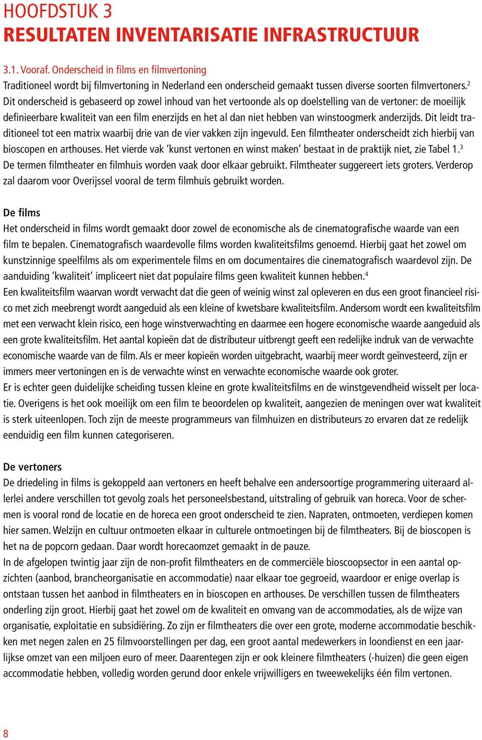 2 Dit onderscheid is gebaseerd op zowel inhoud van het vertoonde als op doelstelling van de vertoner: de moeilijk definieerbare kwaliteit van een film enerzijds en het al dan niet hebben van