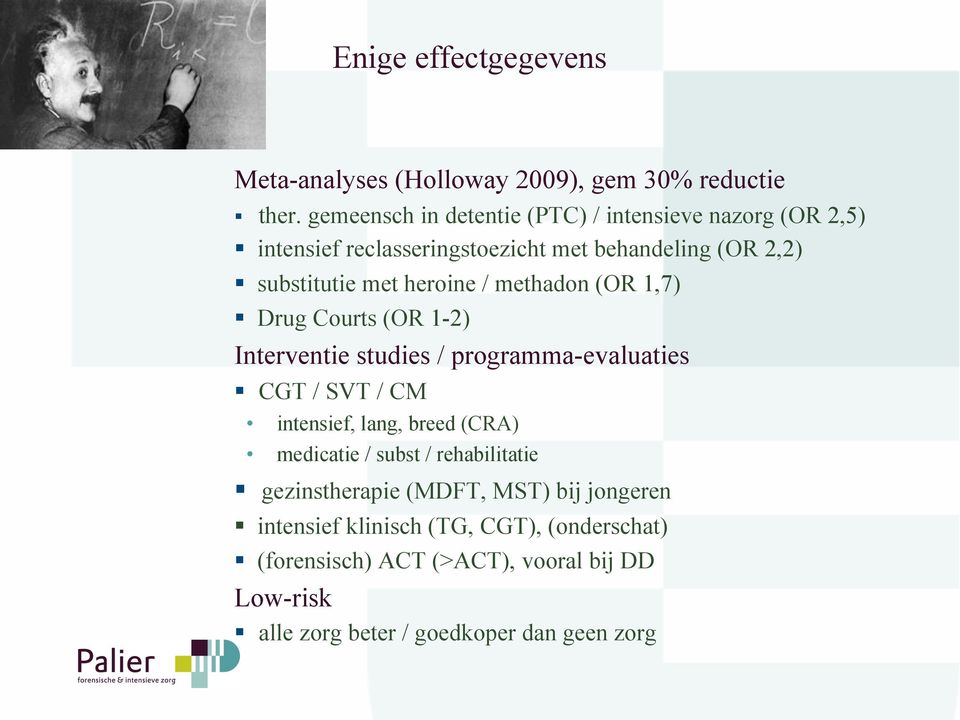 heroine / methadon (OR 1,7) Drug Courts (OR 1-2) Interventie studies / programma-evaluaties CGT / SVT / CM intensief, lang, breed (CRA)