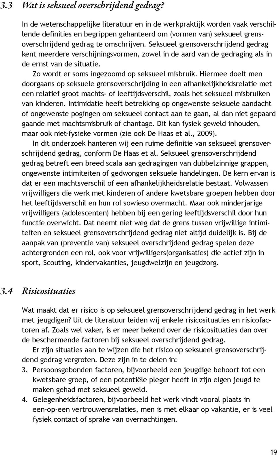 Seksueel grensoverschrijdend gedrag kent meerdere verschijningsvormen, zowel in de aard van de gedraging als in de ernst van de situatie. Zo wordt er soms ingezoomd op seksueel misbruik.