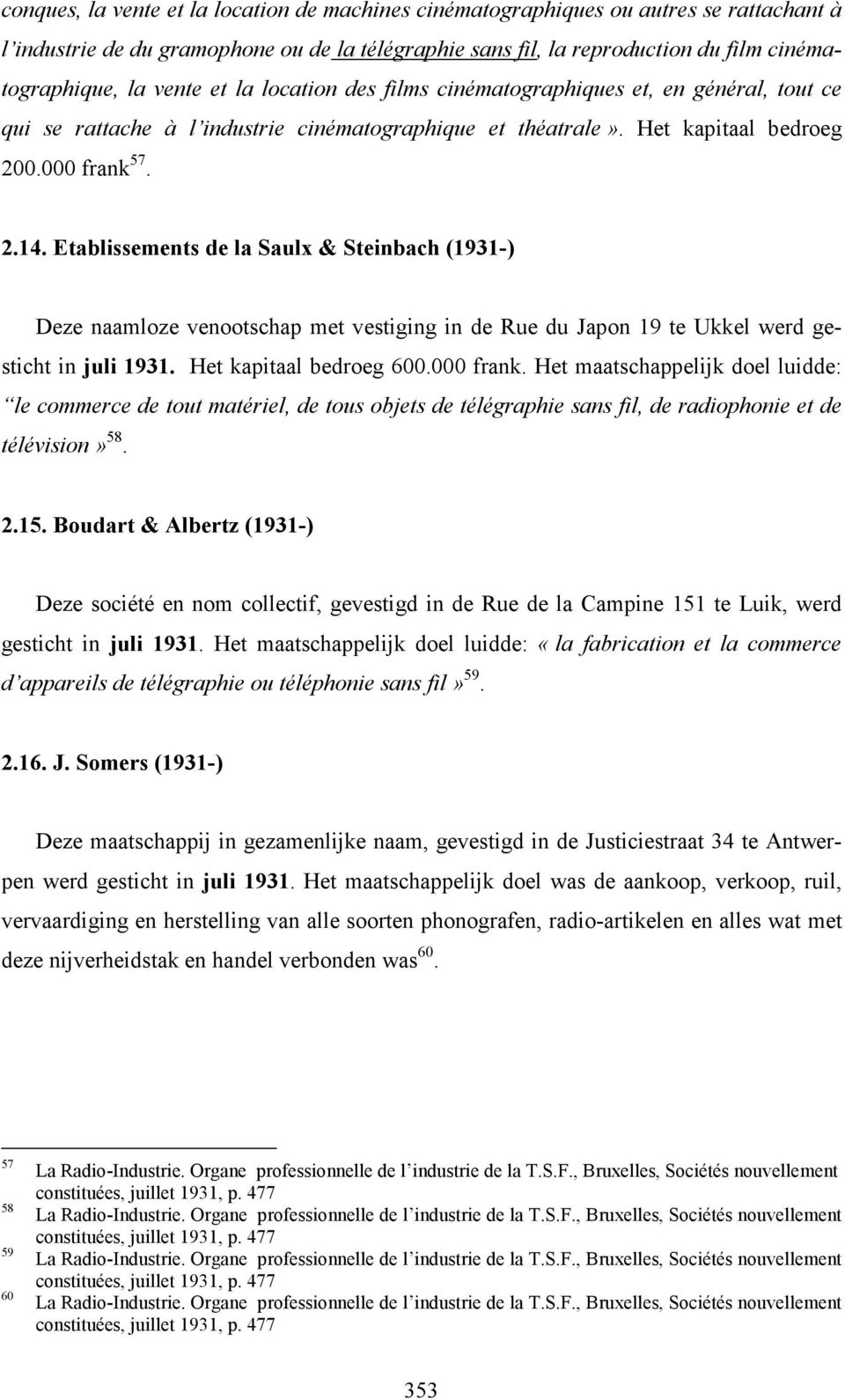 Etablissements de la Saulx & Steinbach (1931-) Deze naamloze venootschap met vestiging in de Rue du Japon 19 te Ukkel werd gesticht in juli 1931. Het kapitaal bedroeg 600.000 frank.