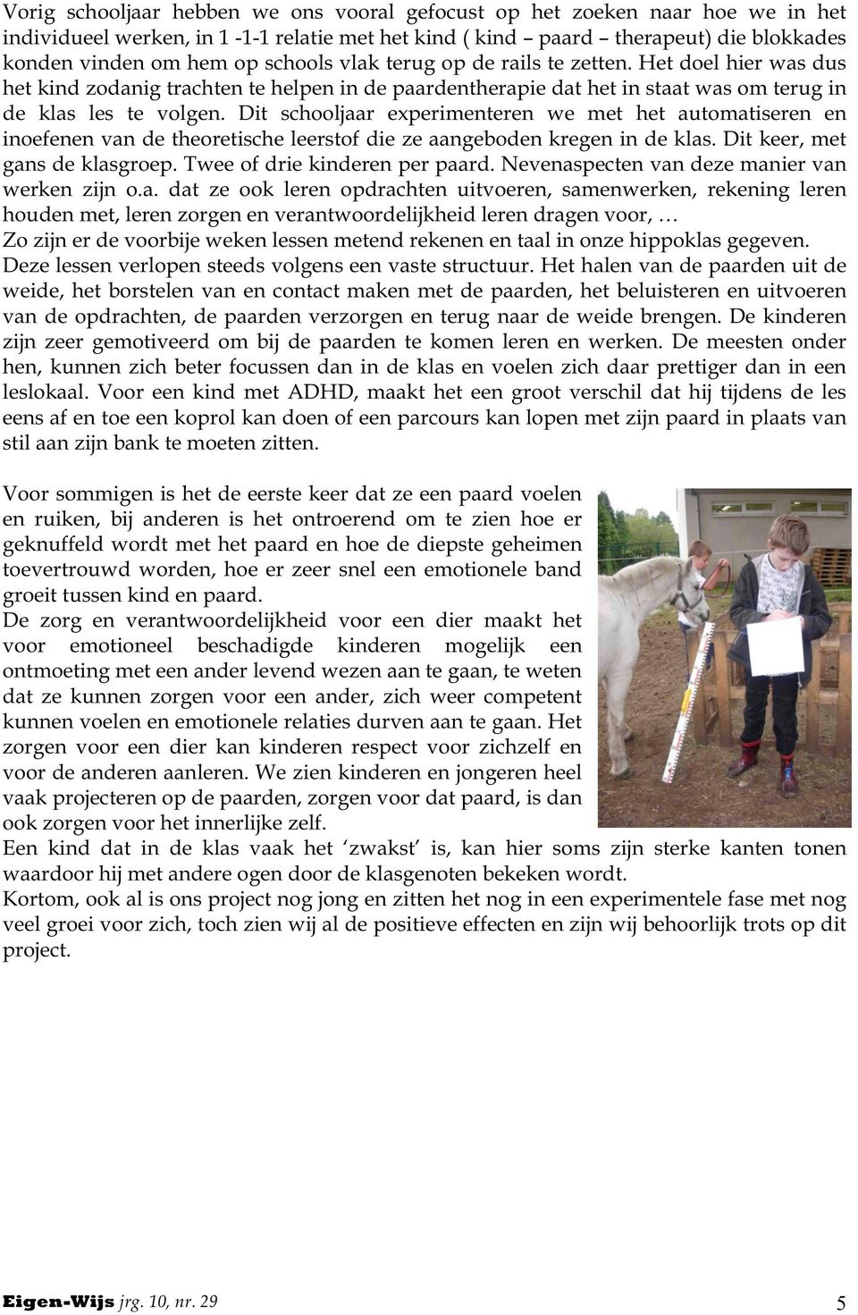 Dit schooljaar experimenteren we met het automatiseren en inoefenen van de theoretische leerstof die ze aangeboden kregen in de klas. Dit keer, met gans de klasgroep. Twee of drie kinderen per paard.