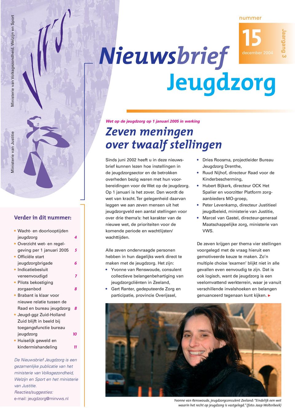 beeld bij toegangsfunctie bureau jeugdzorg 10 Huiselijk geweld en kindermishandeling 11 nummer 15 december 2004 Nieuwsbrief Jeugdzorg Wet op de jeugdzorg op 1 januari 2005 in werking Zeven meningen