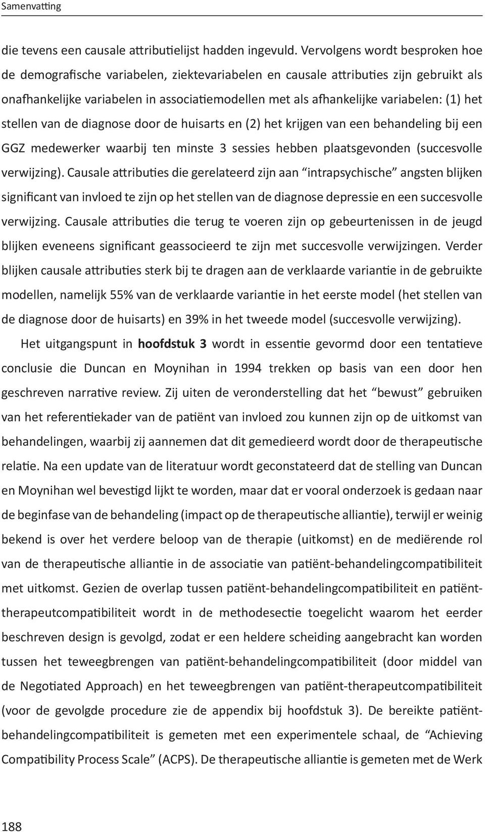 (1) het stellen van de diagnose door de huisarts en (2) het krijgen van een behandeling bij een GGZ medewerker waarbij ten minste 3 sessies hebben plaatsgevonden (succesvolle verwijzing).