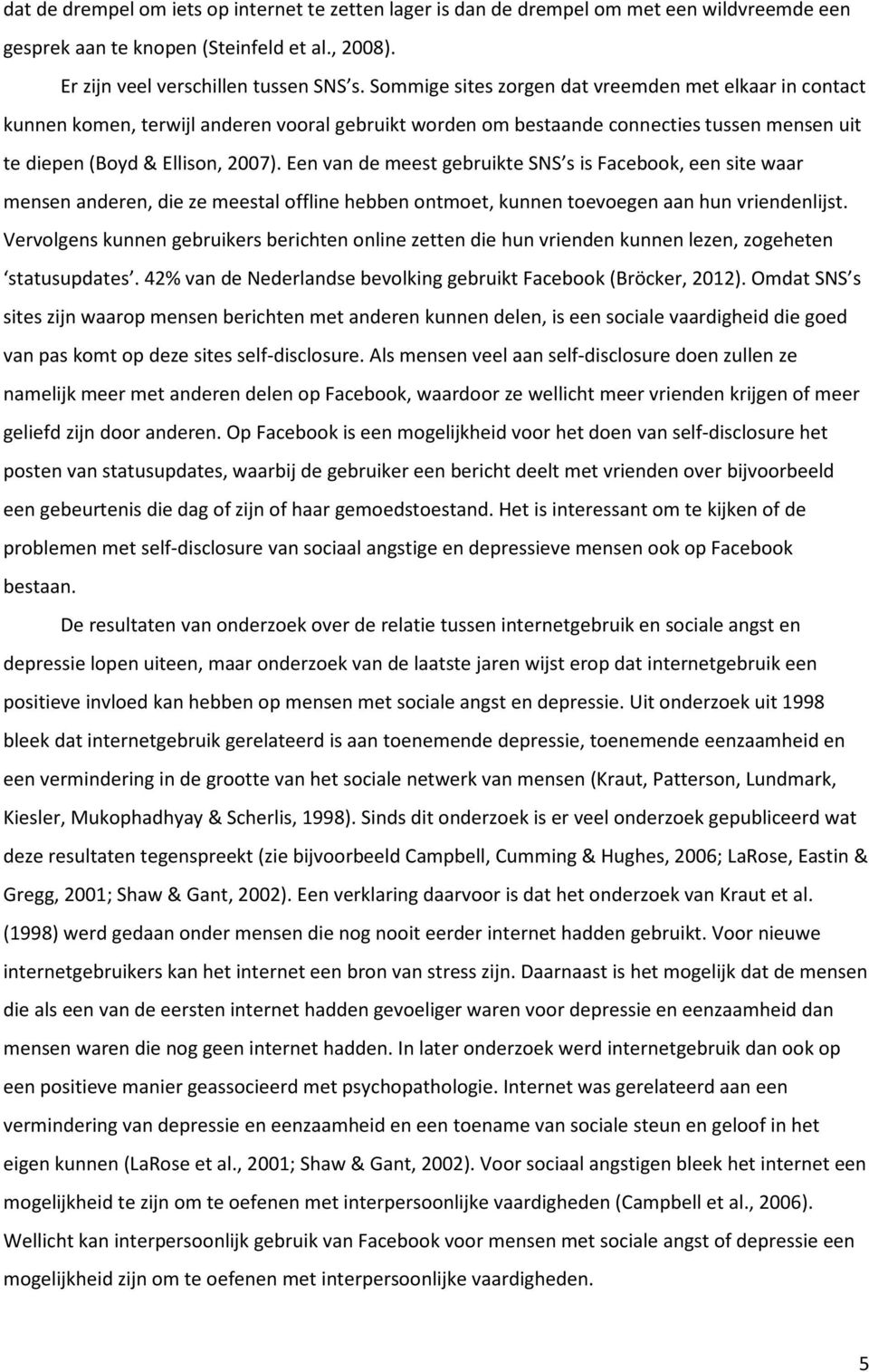 Een van de meest gebruikte SNS s is Facebook, een site waar mensen anderen, die ze meestal offline hebben ontmoet, kunnen toevoegen aan hun vriendenlijst.