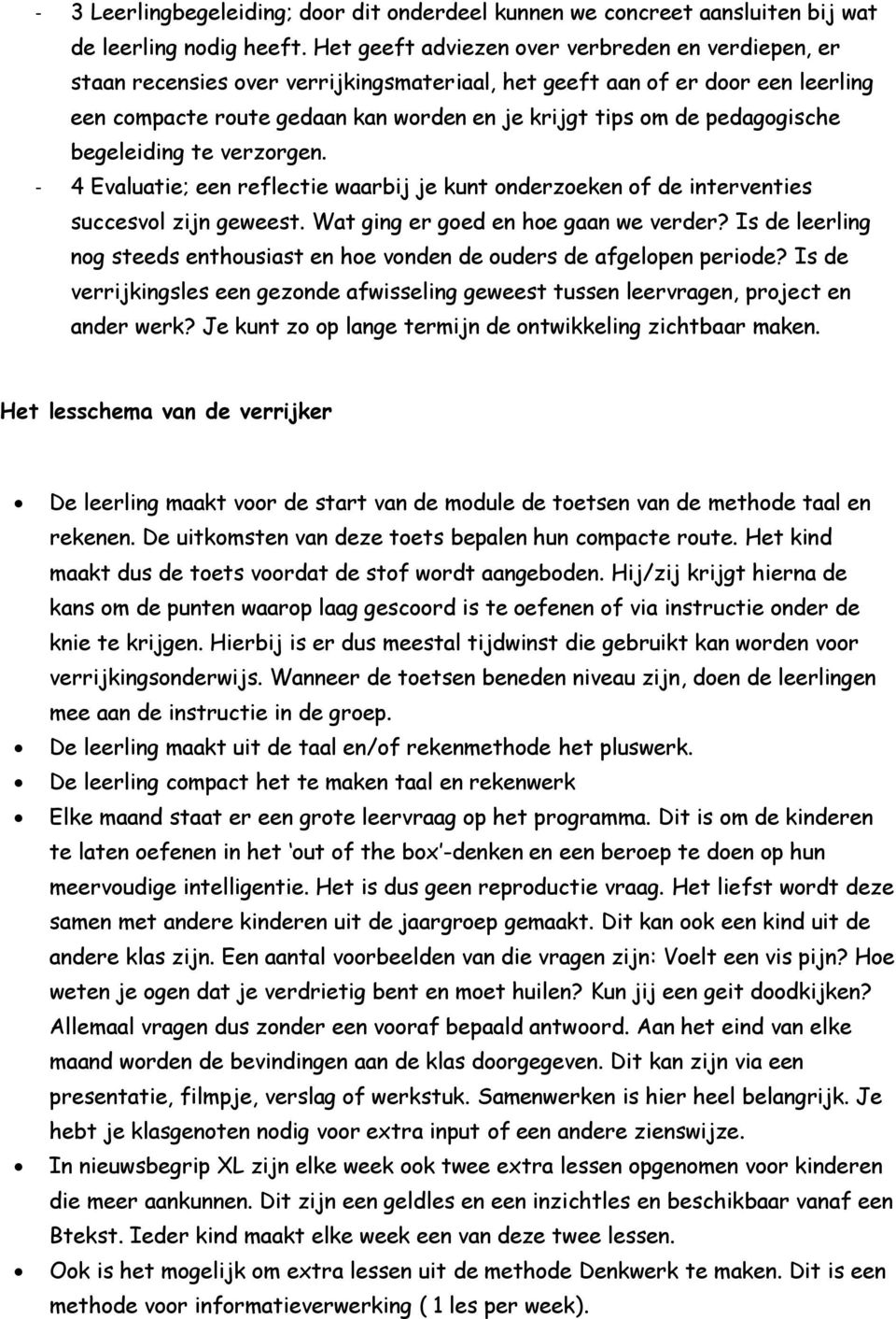 pedagogische begeleiding te verzorgen. - 4 Evaluatie; een reflectie waarbij je kunt onderzoeken of de interventies succesvol zijn geweest. Wat ging er goed en hoe gaan we verder?