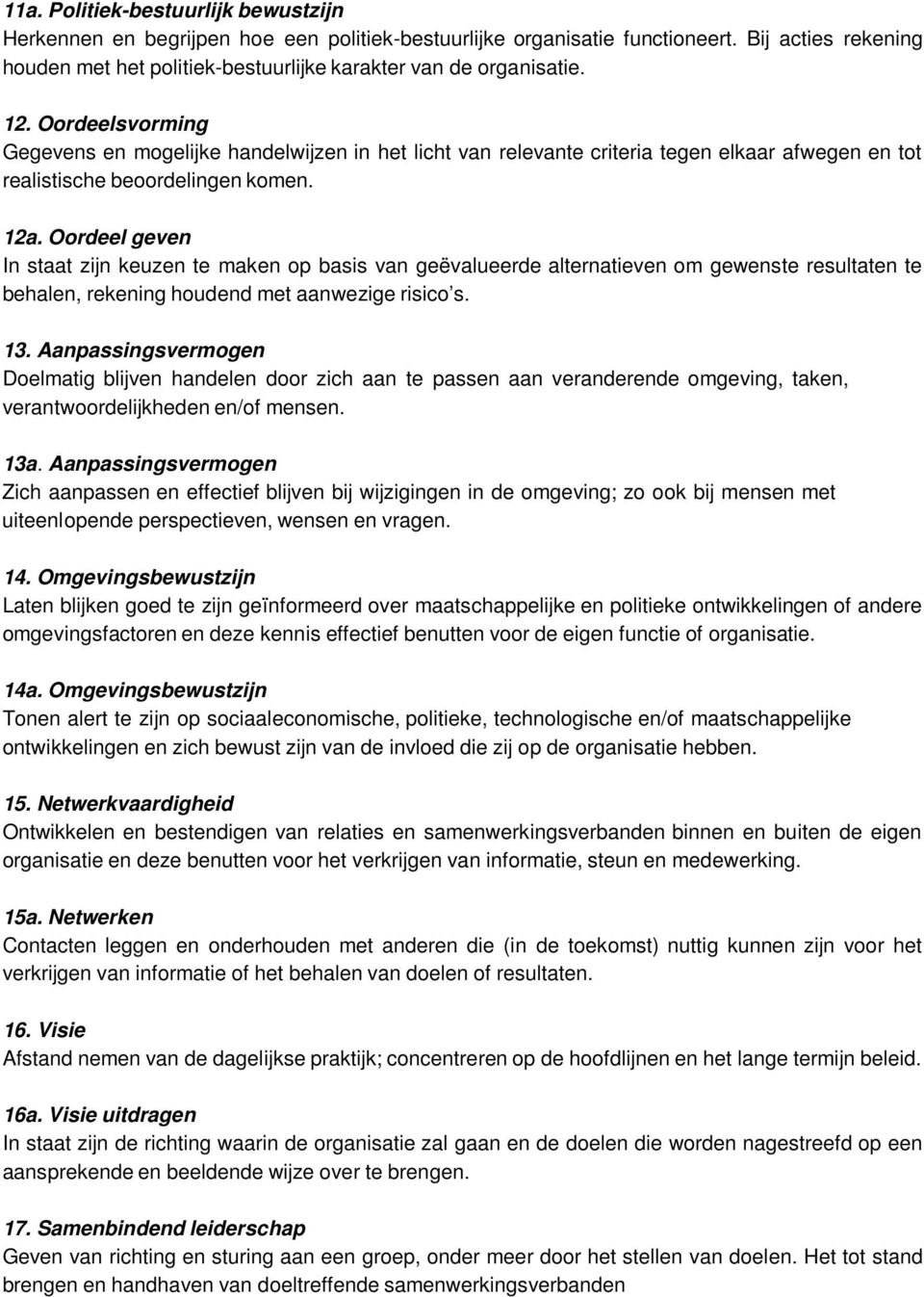 Oordeelsvorming Gegevens en mogelijke handelwijzen in het licht van relevante criteria tegen elkaar afwegen en tot realistische beoordelingen komen. 12a.