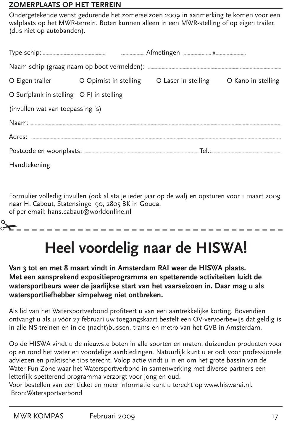 ........................ O Eigen trailer O Opimist in stelling O Laser in stelling O Kano in stelling O Surfplank in stelling O FJ in stelling (invullen wat van toepassing is) Naam:.................................................... Adres:.