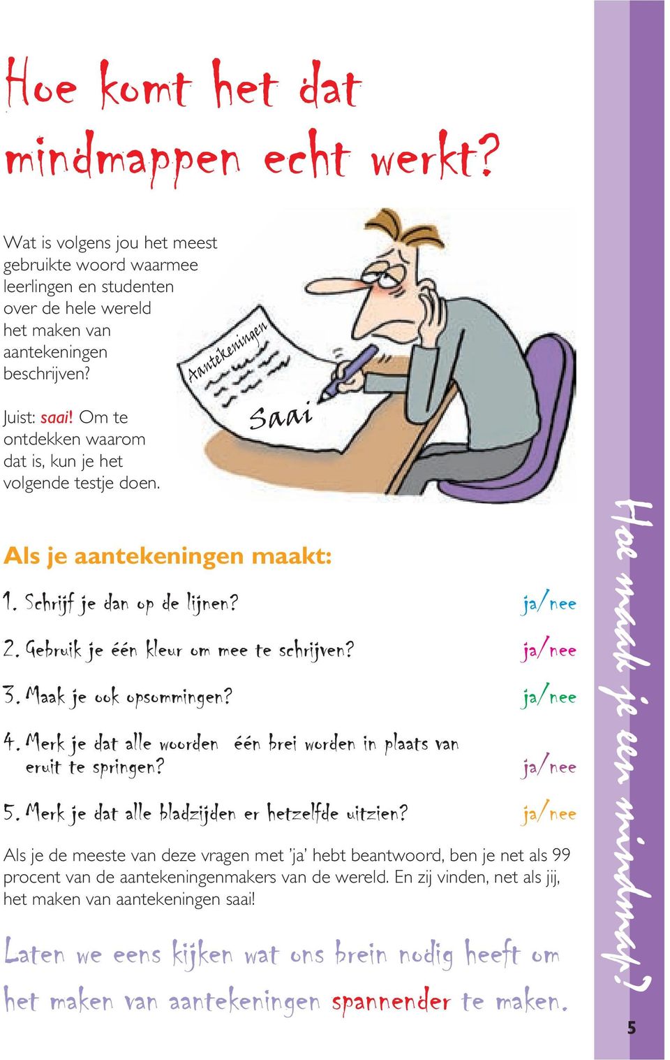 ja/nee 3. Maak je ook opsommingen? ja/nee 4. Merk je dat alle woorden één brei worden in plaats van eruit te springen? ja/nee 5. Merk je dat alle bladzijden er hetzelfde uitzien?