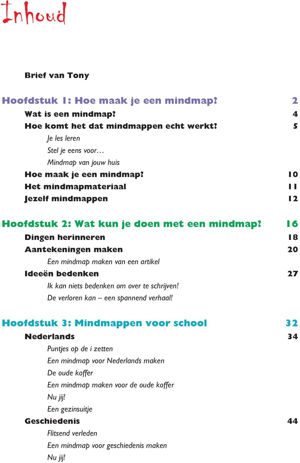 16 Dingen herinneren 18 Aantekeningen maken 20 Een mindmap maken van een artikel Ideeën bedenken 27 Ik kan niets bedenken om over te schrijven! De verloren kan een spannend verhaal!