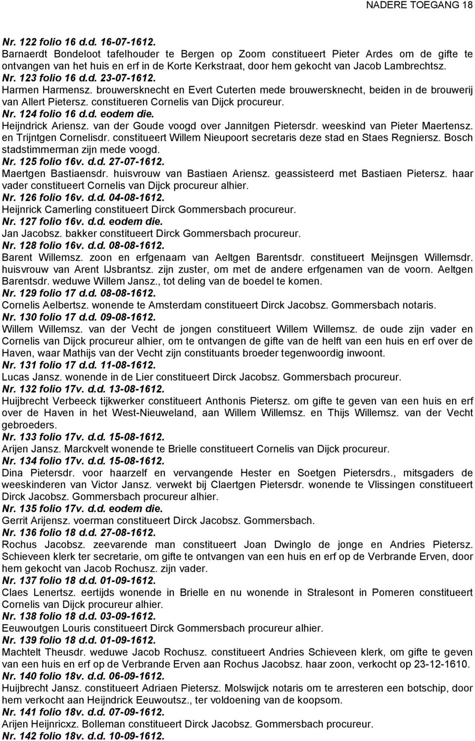 123 folio 16 d.d. 23-07-1612. Harmen Harmensz. brouwersknecht en Evert Cuterten mede brouwersknecht, beiden in de brouwerij van Allert Pietersz. constitueren Cornelis van Dijck procureur. Nr.