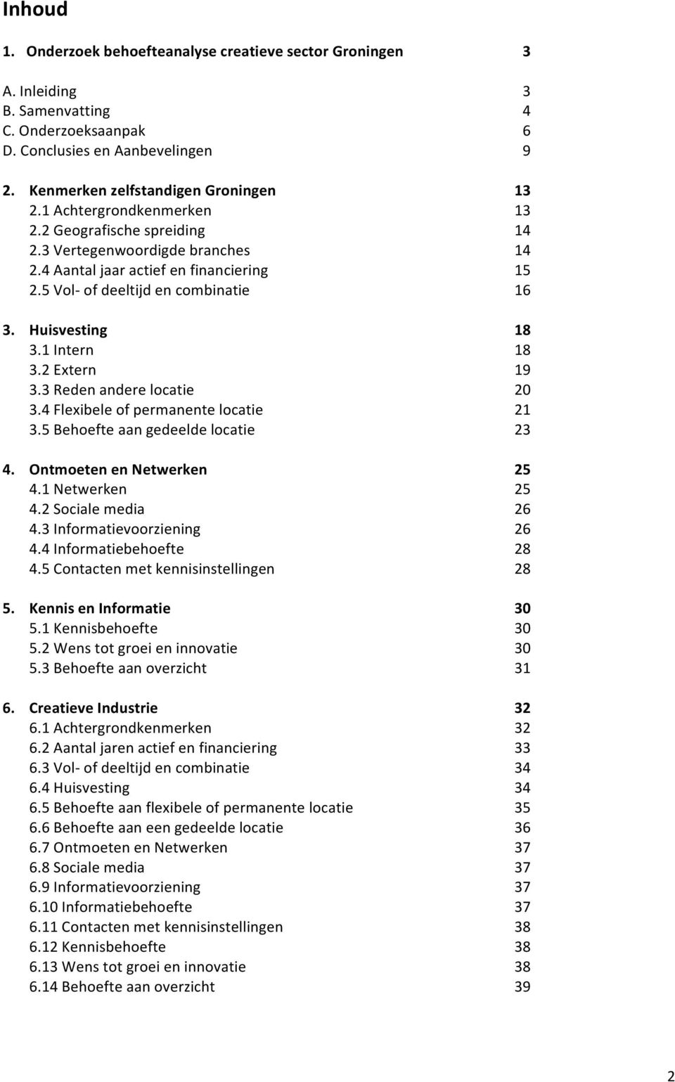 4Flexibeleofpermanentelocatie 3.5Behoefteaangedeeldelocatie 4. OntmoetenenNetwerken 4.1Netwerken 4.2Socialemedia 4.3Informatievoorziening 4.4Informatiebehoefte 4.5Contactenmetkennisinstellingen 5.