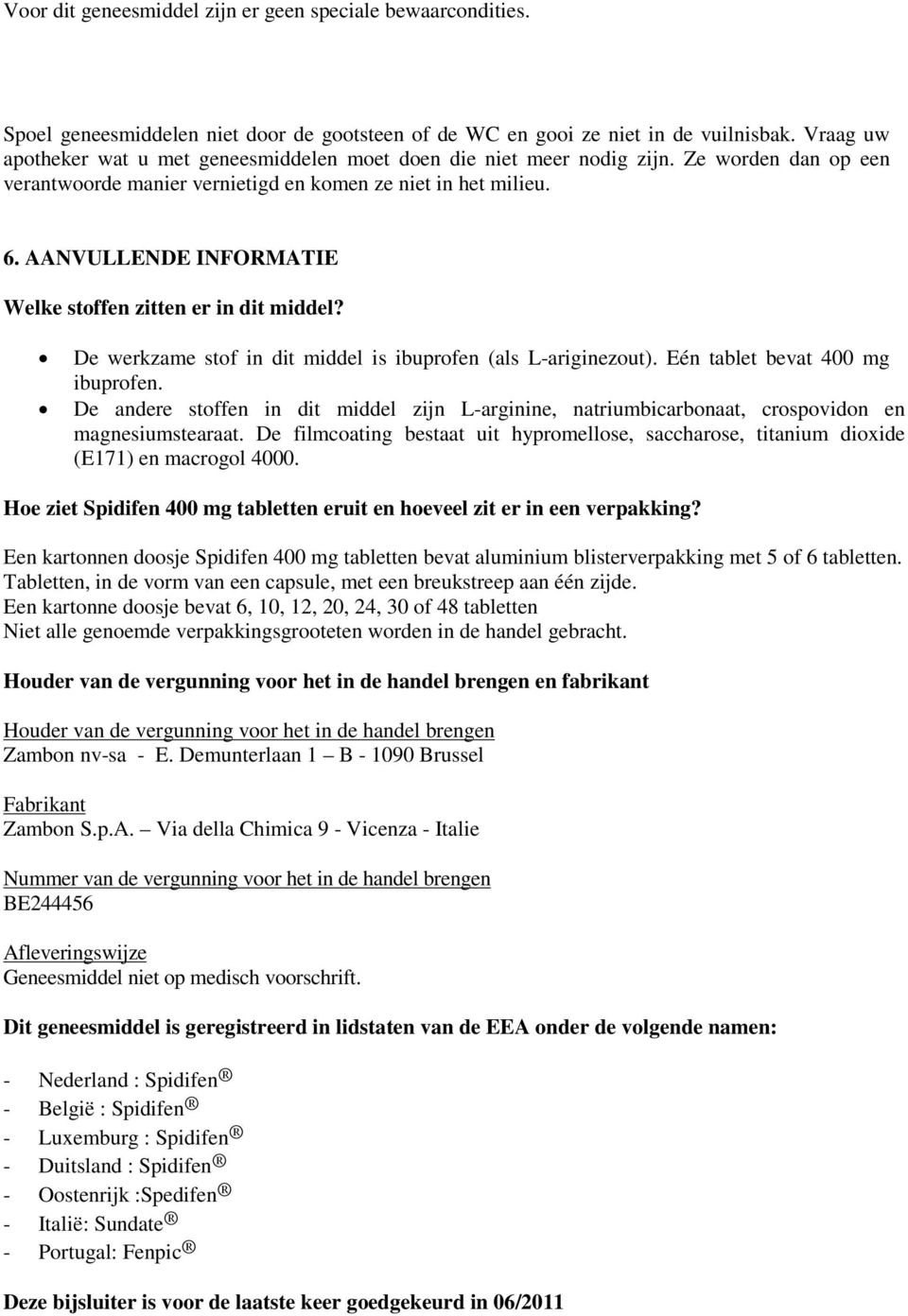 AANVULLENDE INFORMATIE Welke stoffen zitten er in dit middel? De werkzame stof in dit middel is ibuprofen (als L-ariginezout). Eén tablet bevat 400 mg ibuprofen.